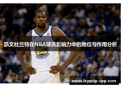 凯文杜兰特在NBA球员影响力中的地位与作用分析