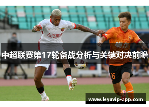 中超联赛第17轮备战分析与关键对决前瞻