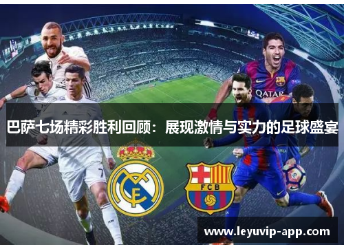 巴萨七场精彩胜利回顾：展现激情与实力的足球盛宴