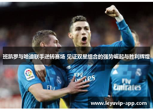 班凯罗与哈迪联手逆转赛场 见证双星组合的强势崛起与胜利辉煌