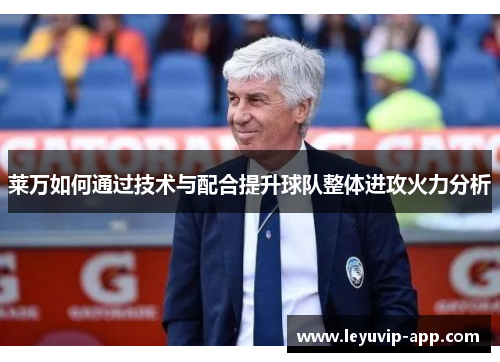 莱万如何通过技术与配合提升球队整体进攻火力分析