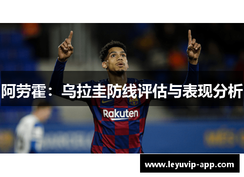 阿劳霍：乌拉圭防线评估与表现分析