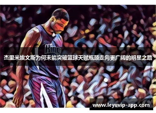 杰里米埃文斯为何未能突破篮球天赋瓶颈走向更广阔的明星之路