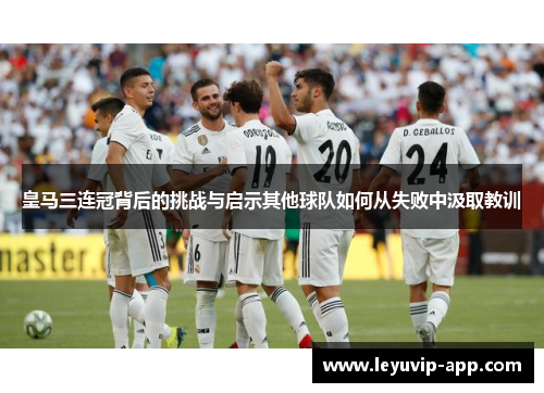 皇马三连冠背后的挑战与启示其他球队如何从失败中汲取教训