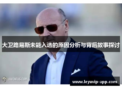 大卫路易斯未能入选的原因分析与背后故事探讨