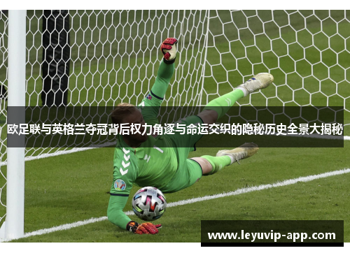 欧足联与英格兰夺冠背后权力角逐与命运交织的隐秘历史全景大揭秘